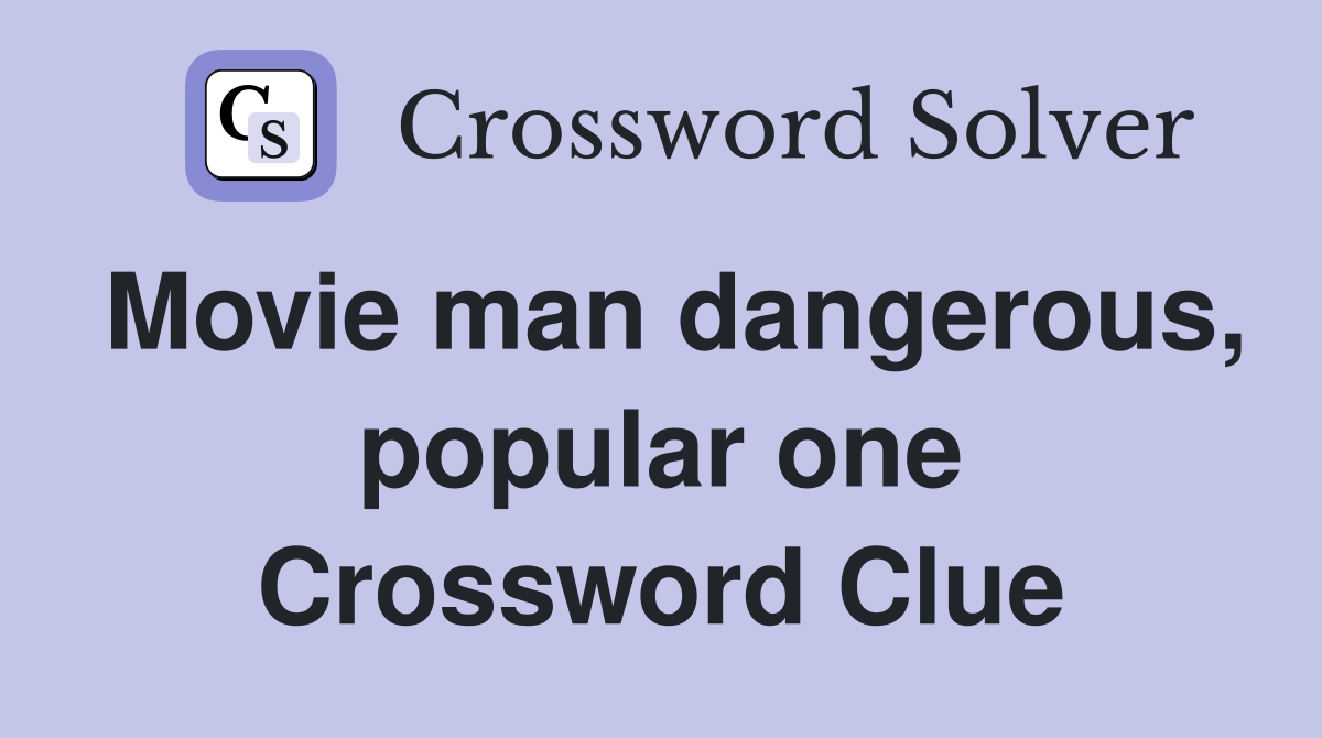 Movie man dangerous, popular one Crossword Clue