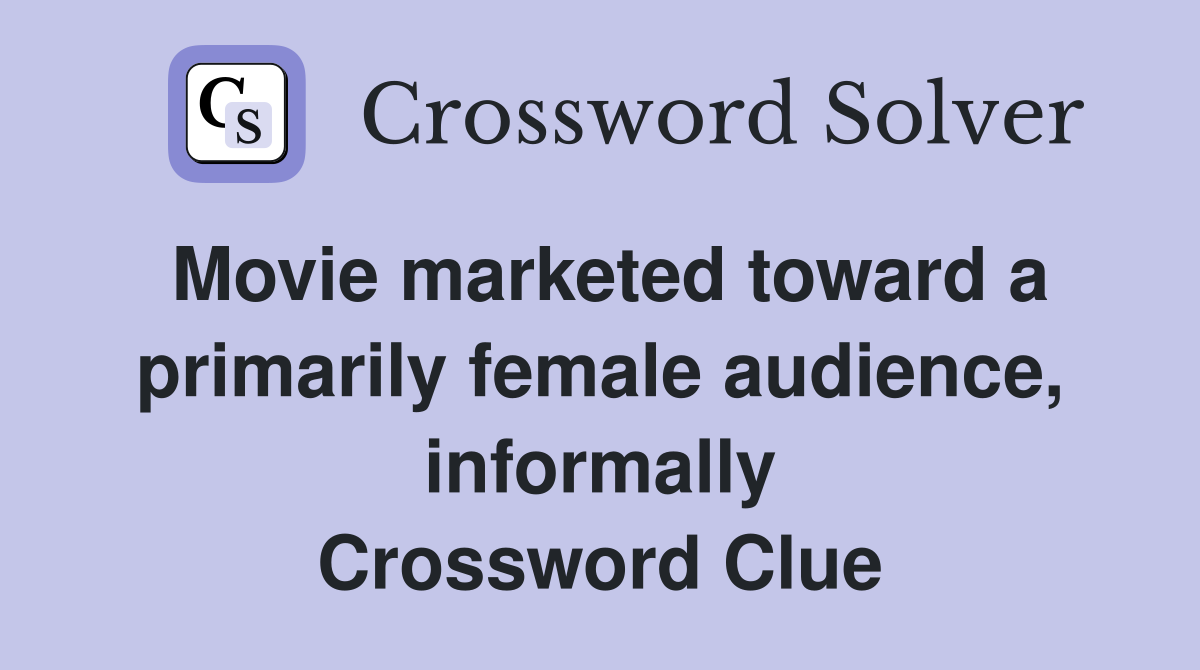 Movie marketed toward a primarily female audience, informally Crossword Clue