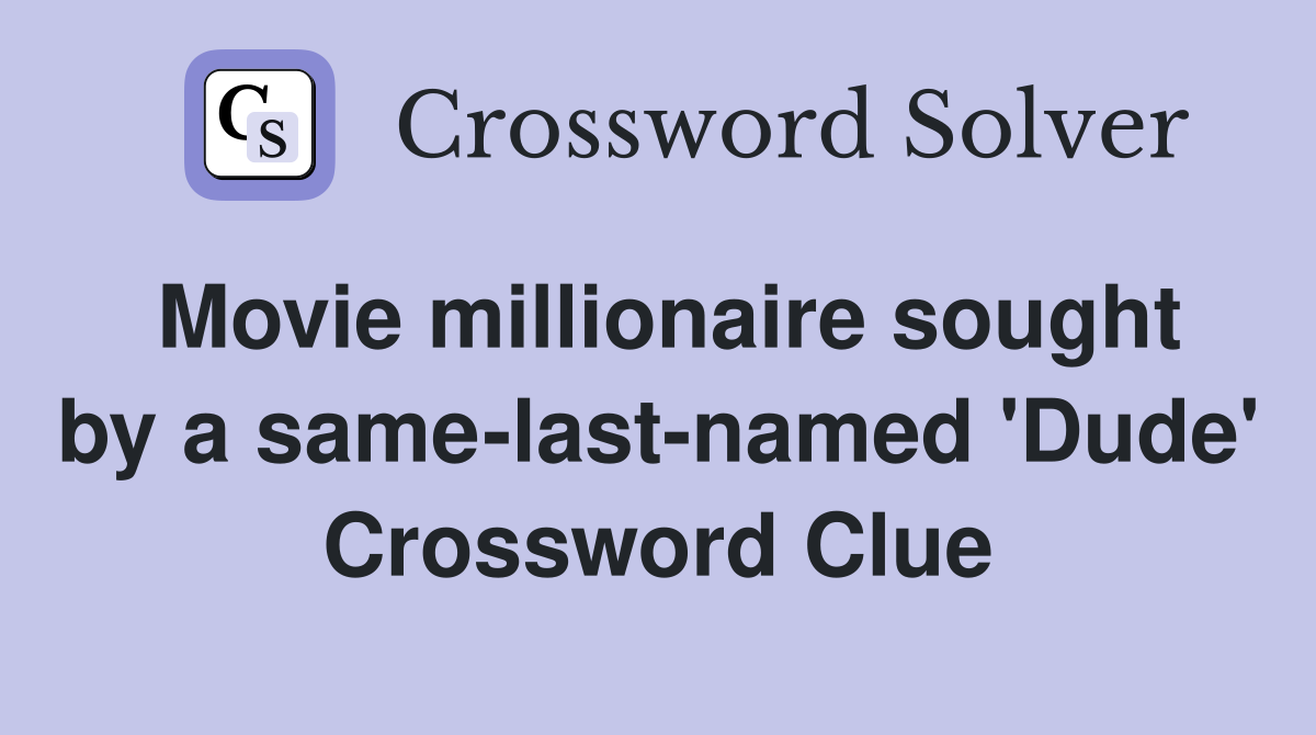Movie millionaire sought by a same-last-named 'Dude' Crossword Clue