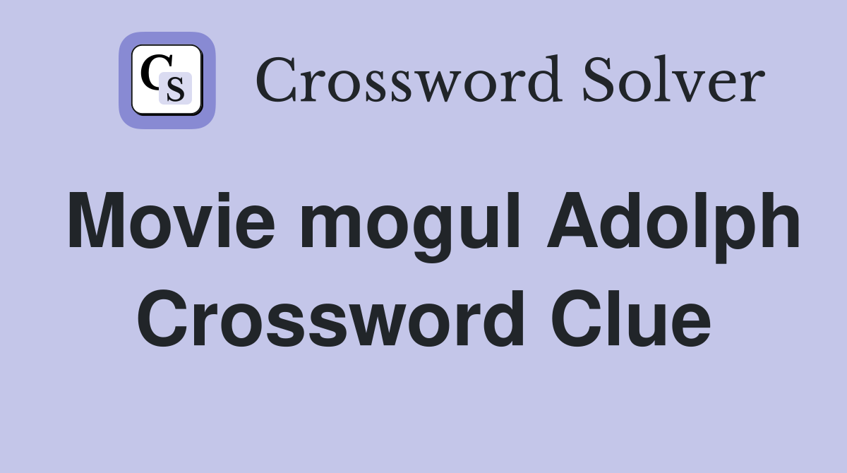 Movie mogul Adolph Crossword Clue