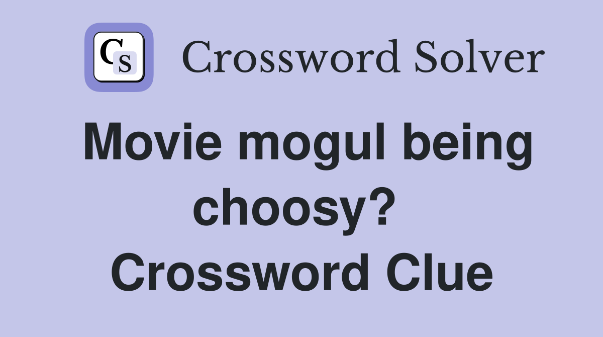 Movie mogul being choosy?  Crossword Clue