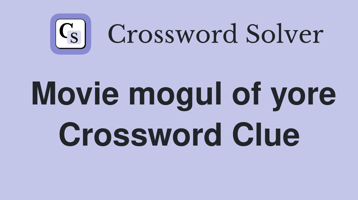Movie mogul of yore Crossword Clue