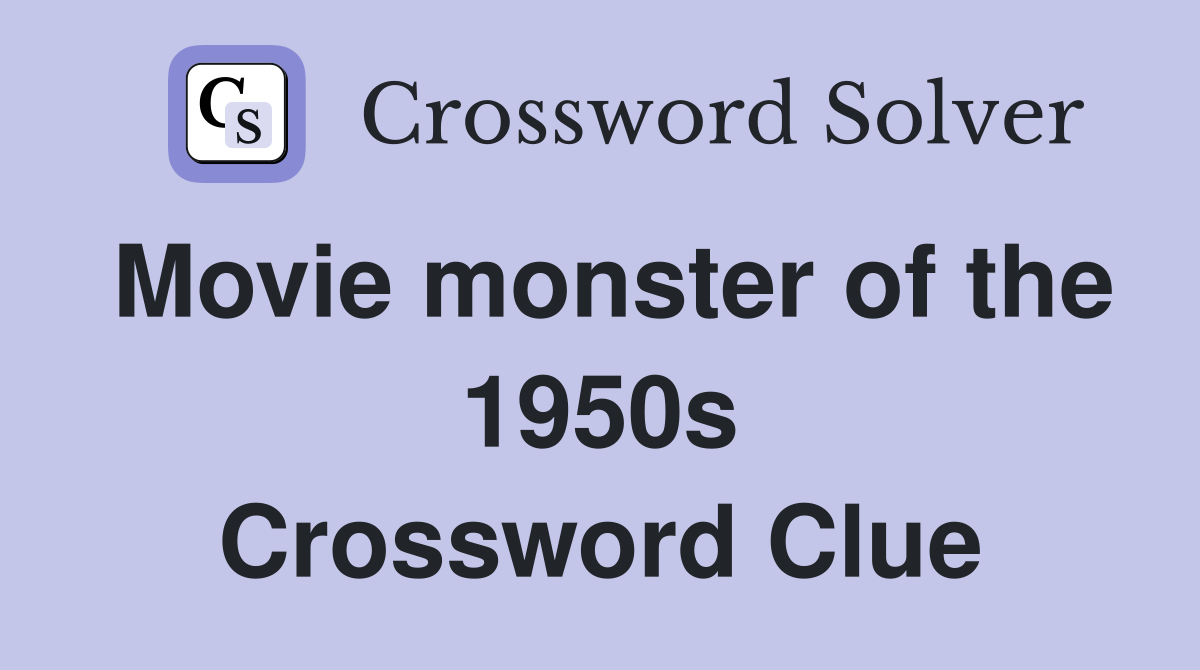 Movie monster of the 1950s Crossword Clue