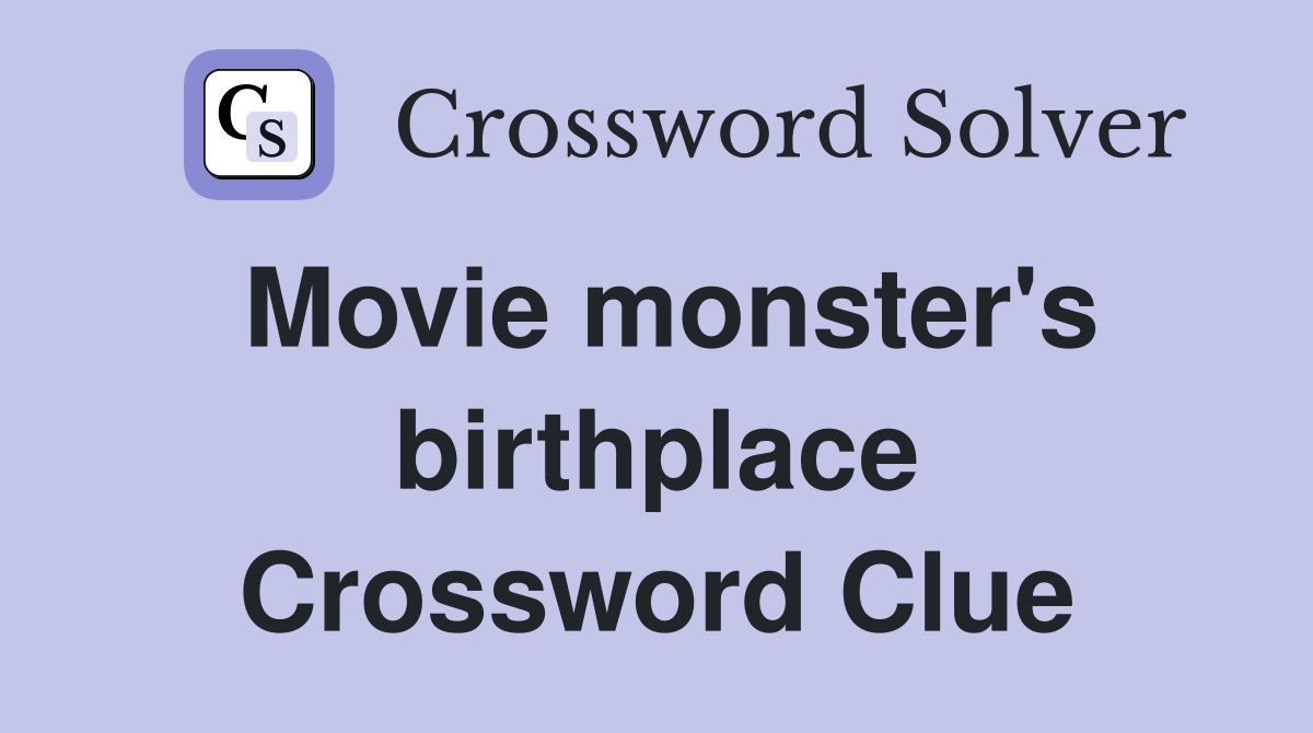Movie monster's birthplace Crossword Clue