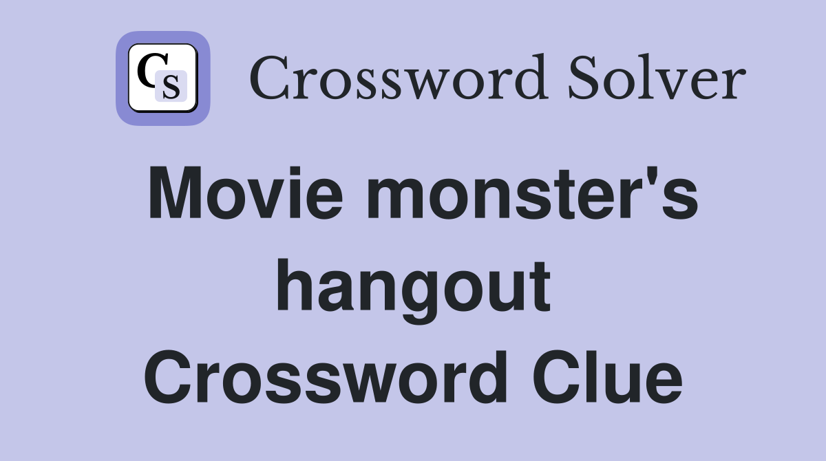 Movie monster's hangout Crossword Clue