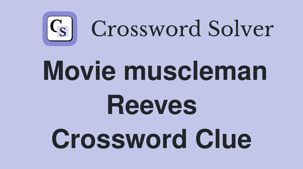 Movie muscleman Reeves Crossword Clue