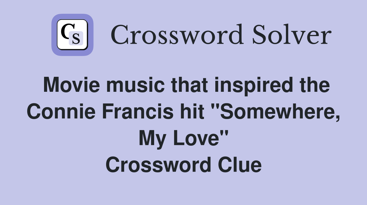 Movie music that inspired the Connie Francis hit "Somewhere, My Love" Crossword Clue