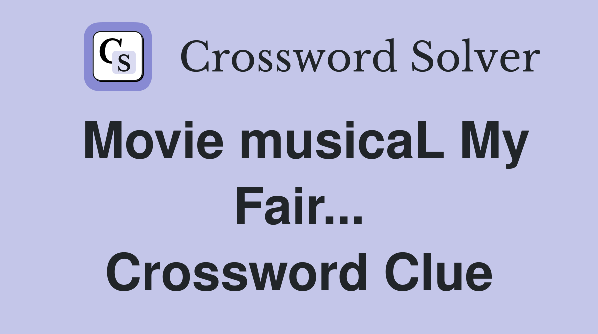 Movie musicaL My Fair... Crossword Clue