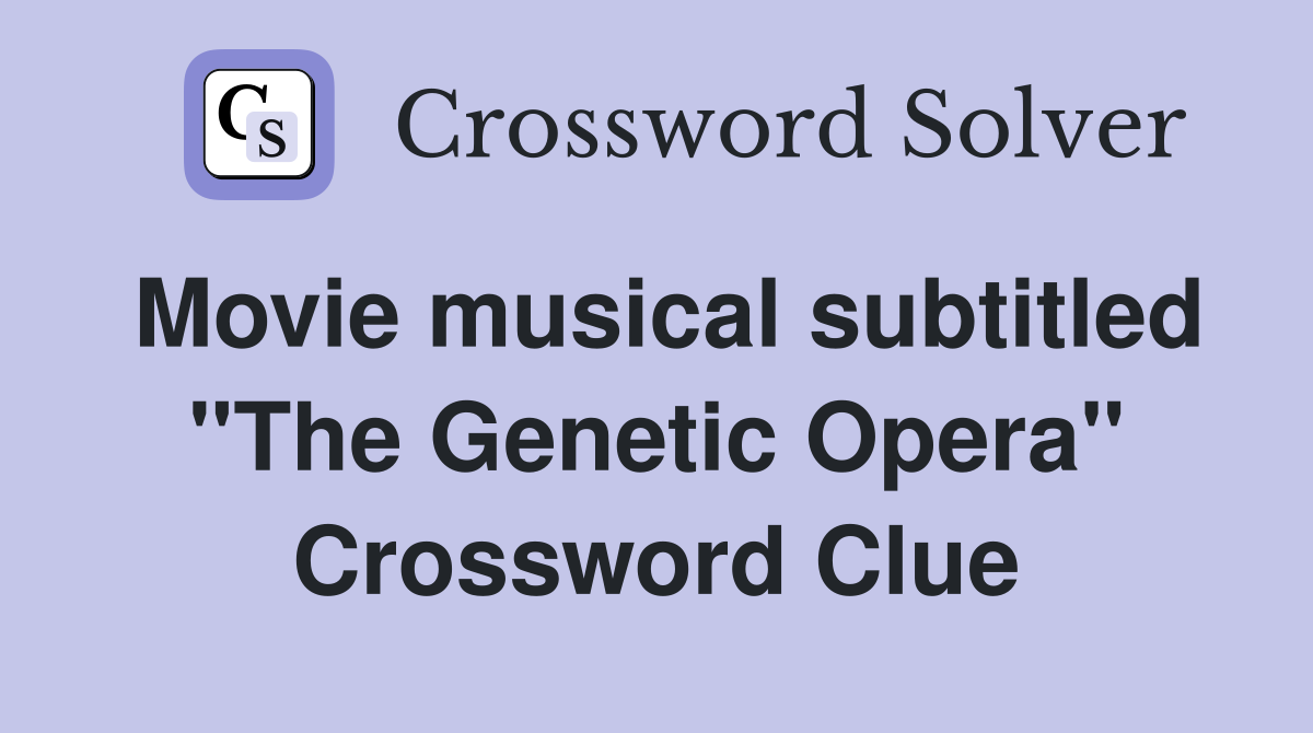 Movie musical subtitled "The Genetic Opera" Crossword Clue