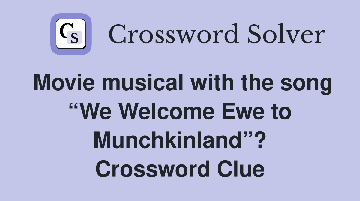 Movie musical with the song “We Welcome Ewe to Munchkinland”? Crossword Clue