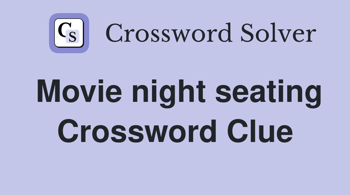 Movie night seating Crossword Clue