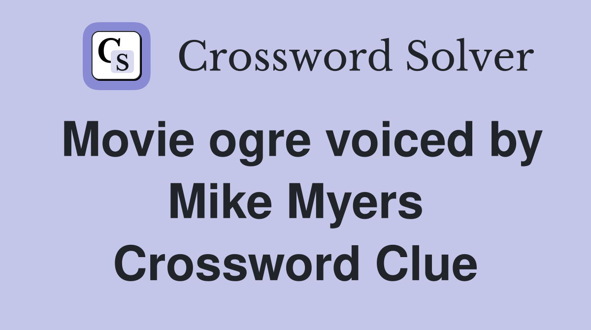 Movie ogre voiced by Mike Myers Crossword Clue