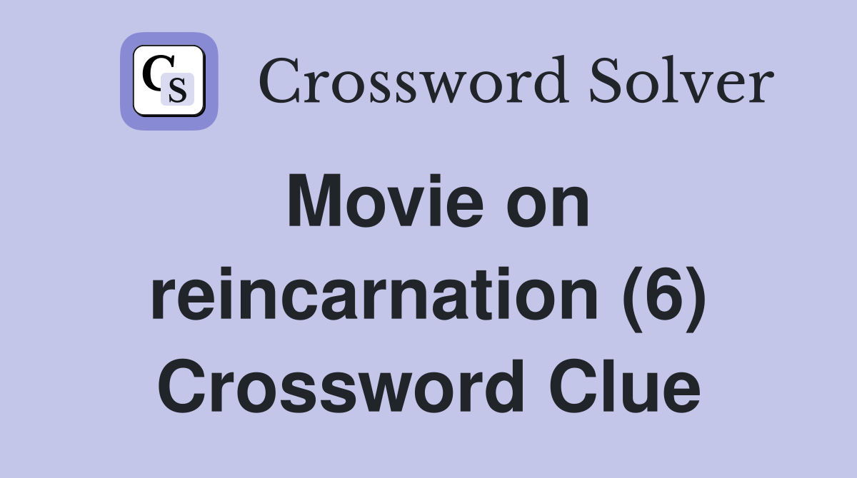 Movie on reincarnation (6) Crossword Clue