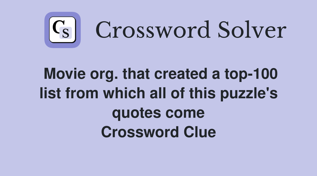Movie org. that created a top-100 list from which all of this puzzle's quotes come Crossword Clue