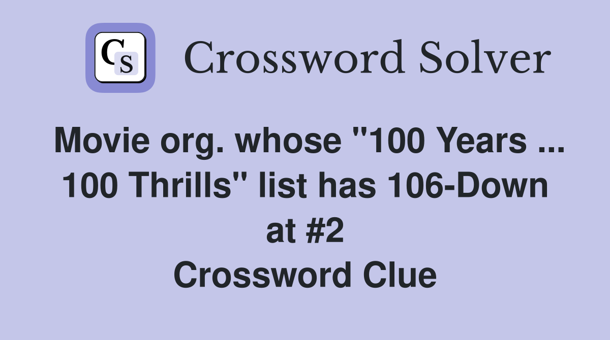 Movie org. whose "100 Years ... 100 Thrills" list has 106-Down at #2 Crossword Clue