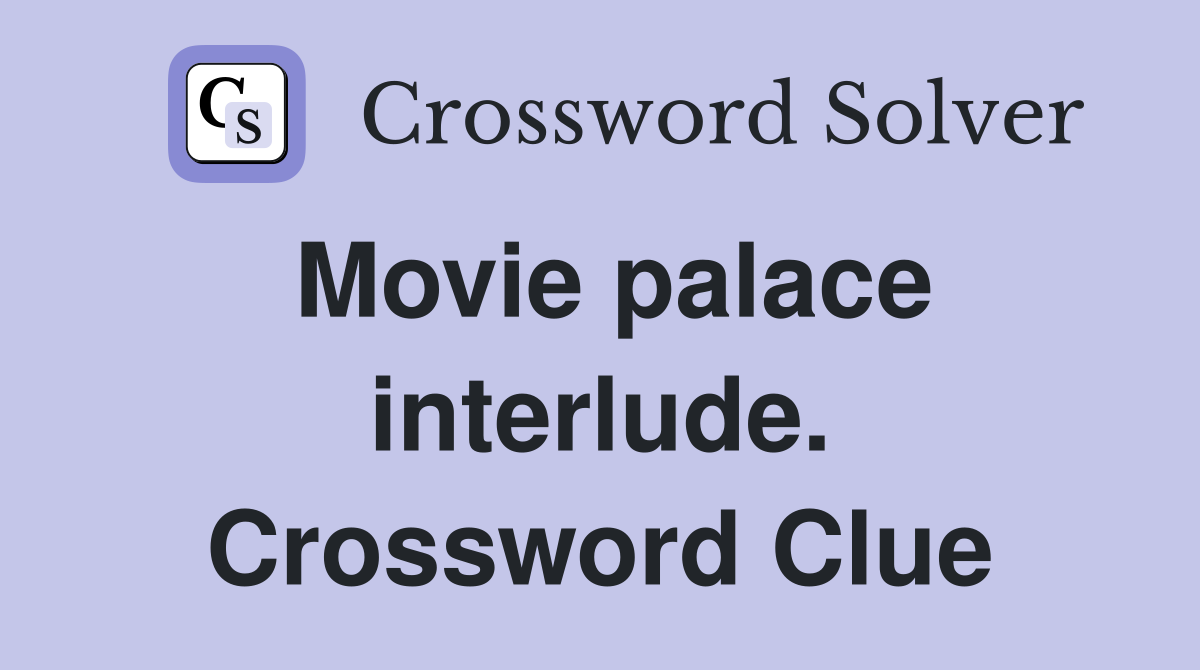 Movie palace interlude. Crossword Clue