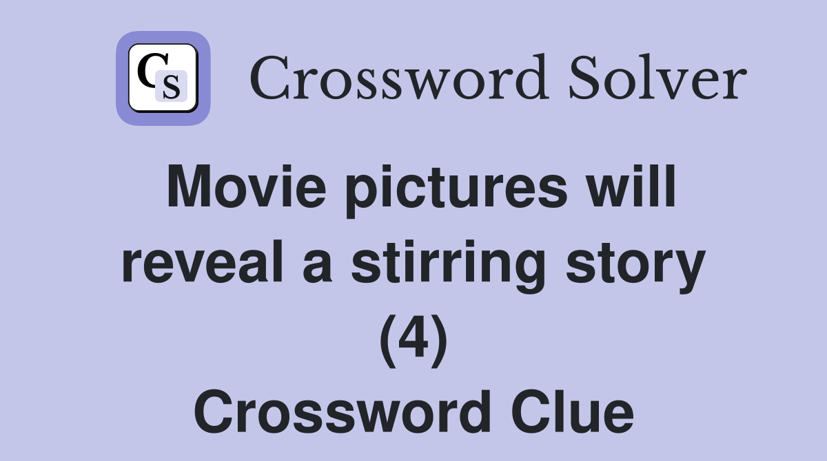 Movie pictures will reveal a stirring story (4) Crossword Clue