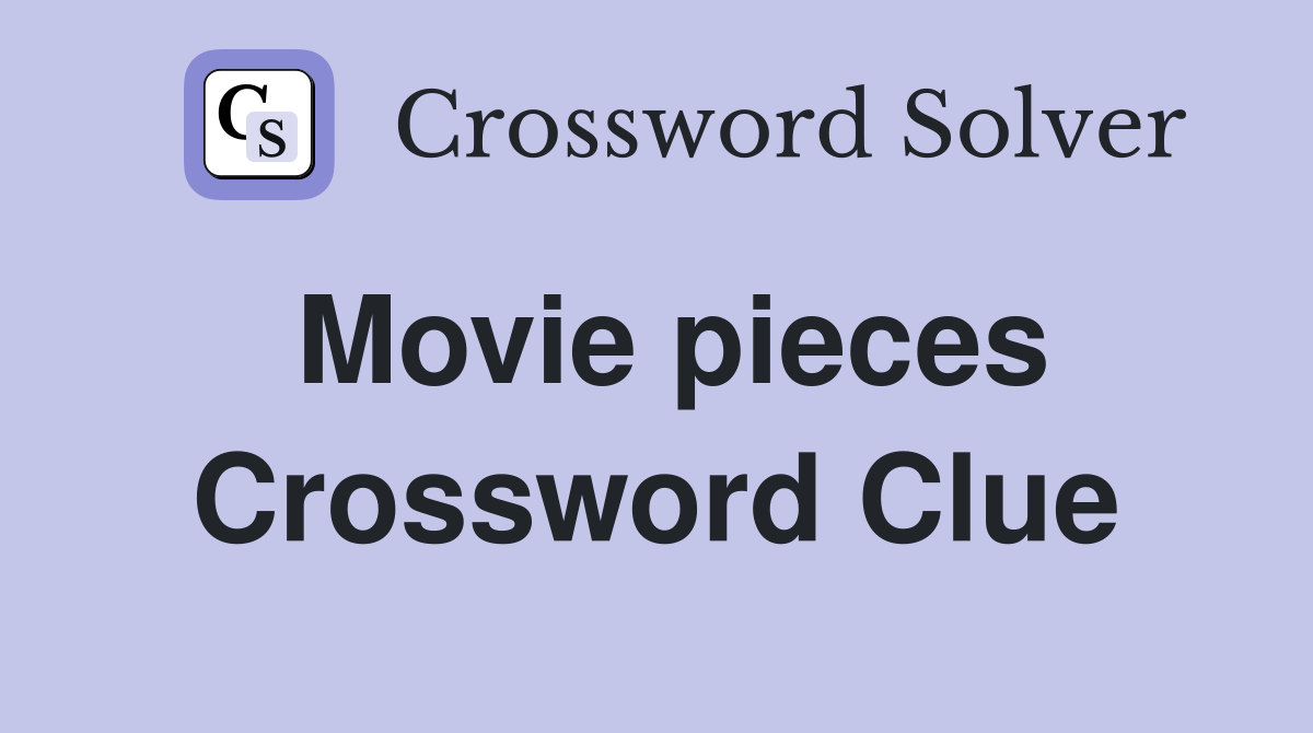 Movie pieces Crossword Clue