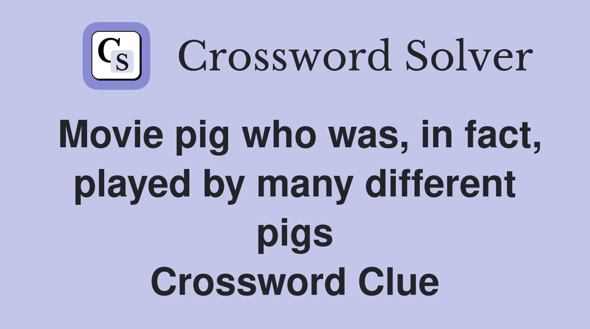 Movie pig who was, in fact, played by many different pigs Crossword Clue