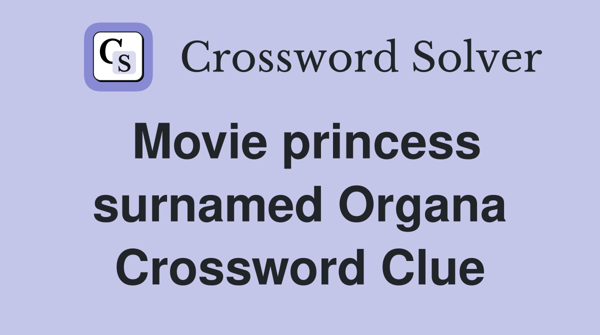 Movie princess surnamed Organa Crossword Clue