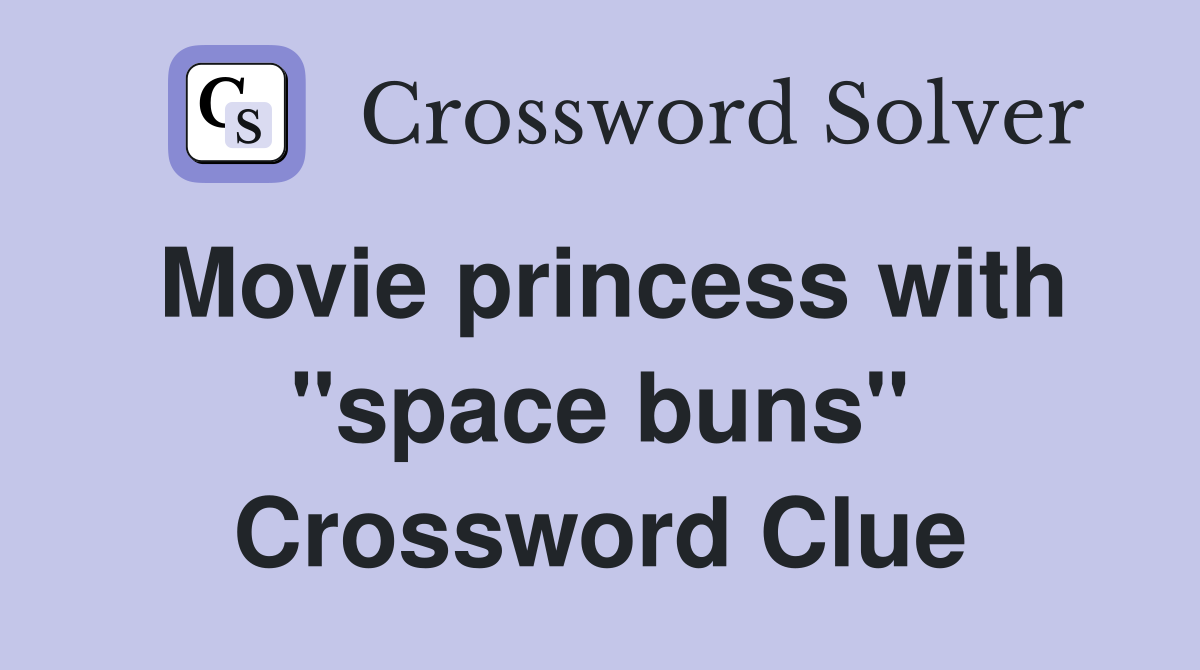 Movie princess with "space buns" Crossword Clue