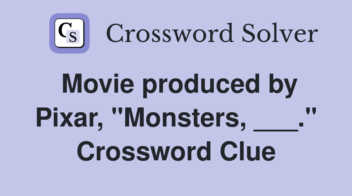 Movie produced by Pixar, "Monsters, ___." Crossword Clue