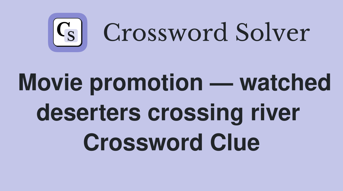 Movie promotion — watched deserters crossing river  Crossword Clue