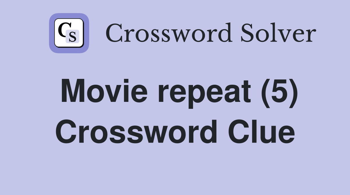 Movie repeat (5) Crossword Clue