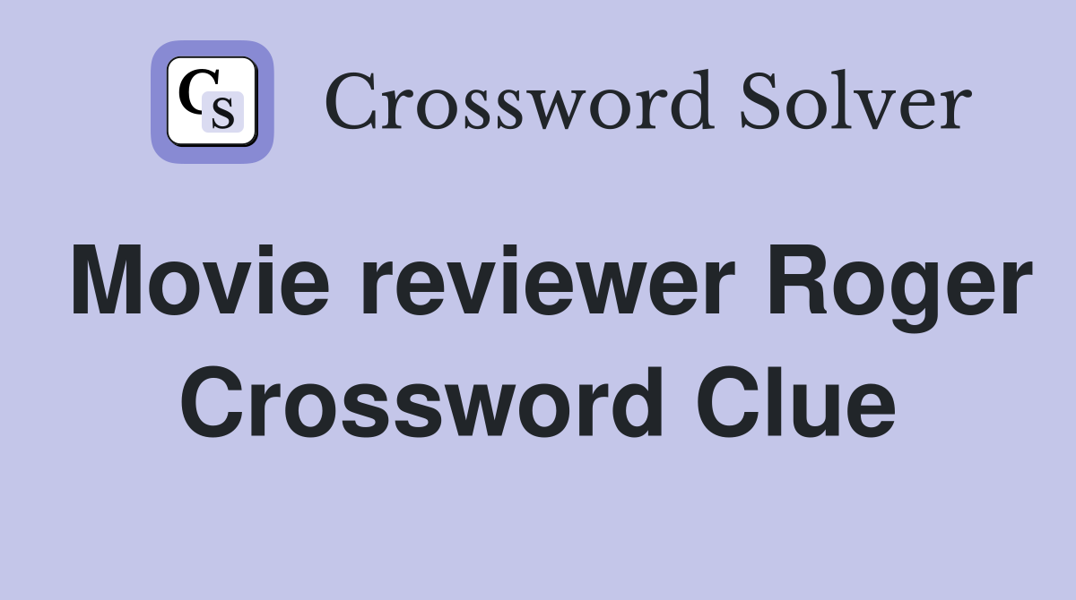 Movie reviewer Roger Crossword Clue