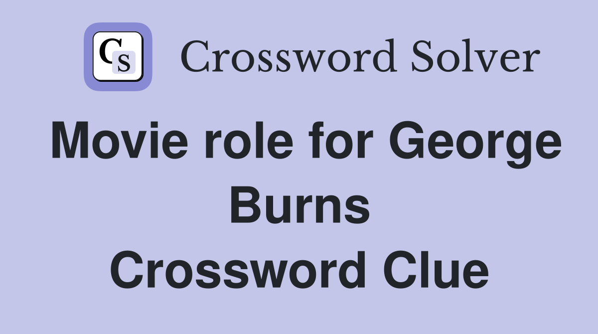 Movie role for George Burns Crossword Clue