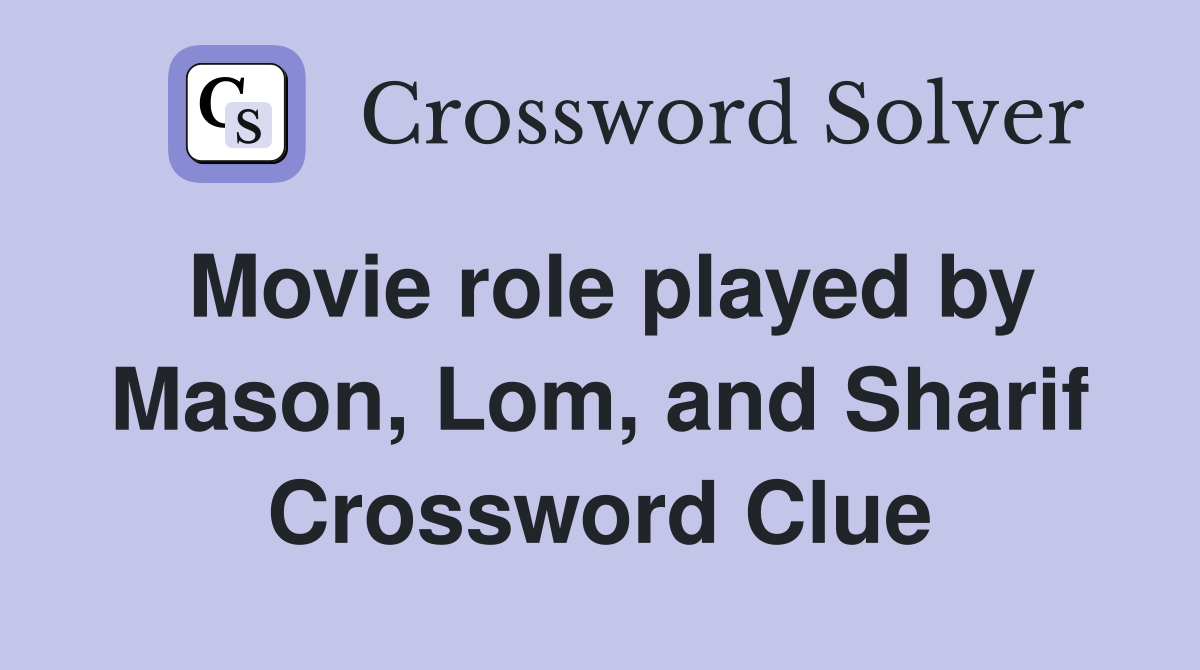 Movie role played by Mason, Lom, and Sharif Crossword Clue
