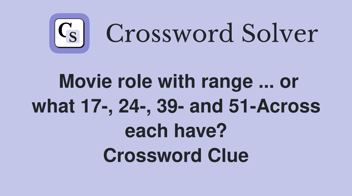 Movie role with range ... or what 17-, 24-, 39- and 51-Across each have? Crossword Clue