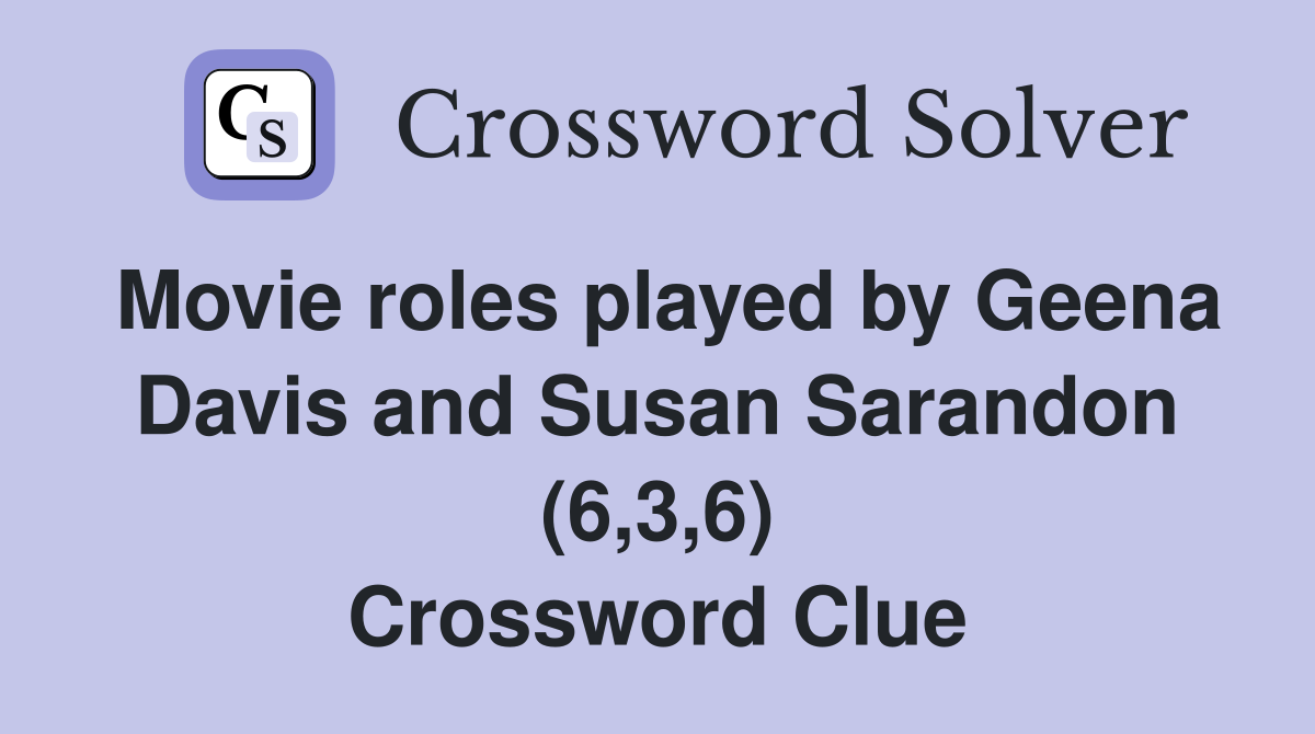 Movie roles played by Geena Davis and Susan Sarandon (6 3 6