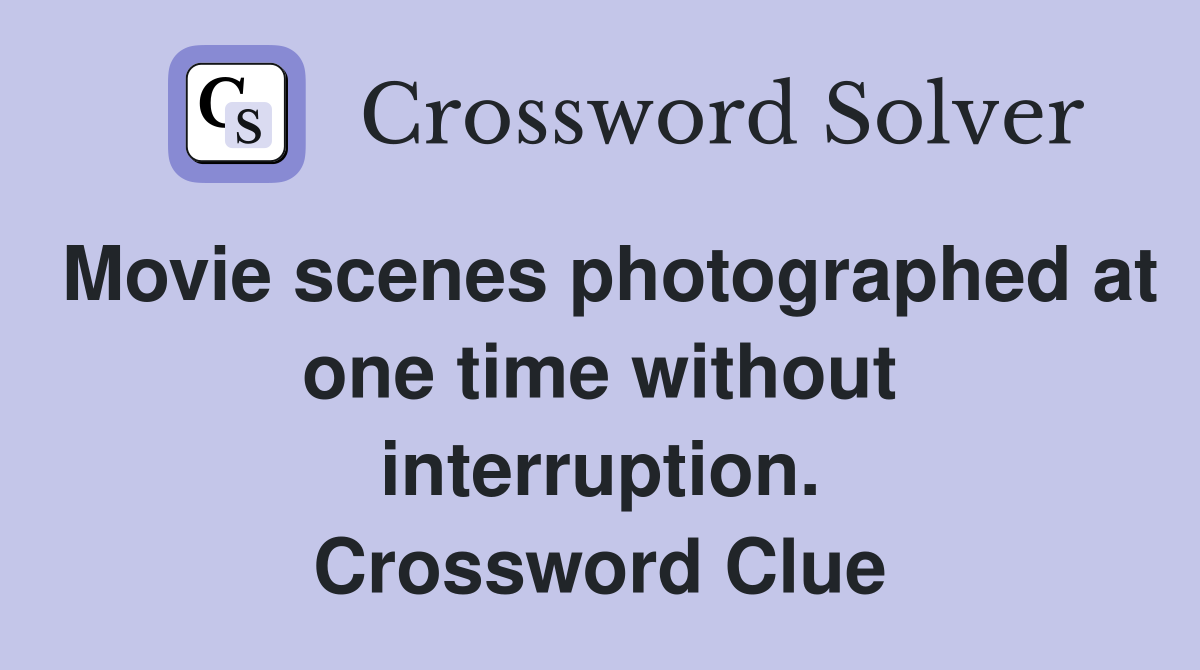 Movie scenes photographed at one time without interruption. Crossword Clue