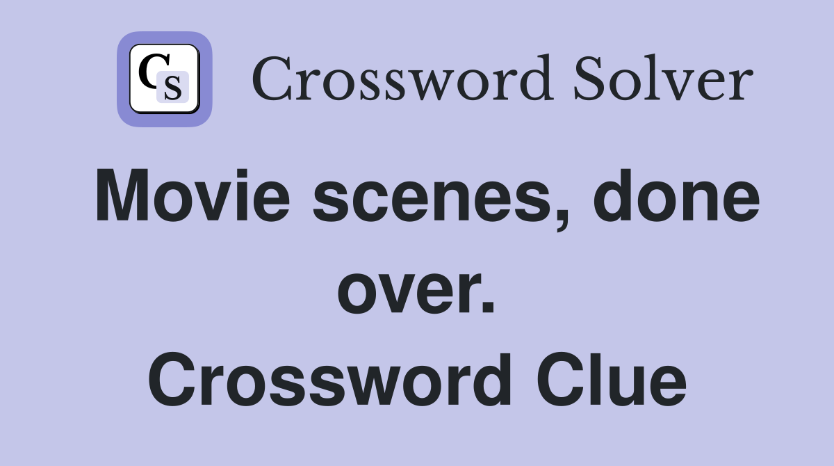 Movie scenes, done over. Crossword Clue