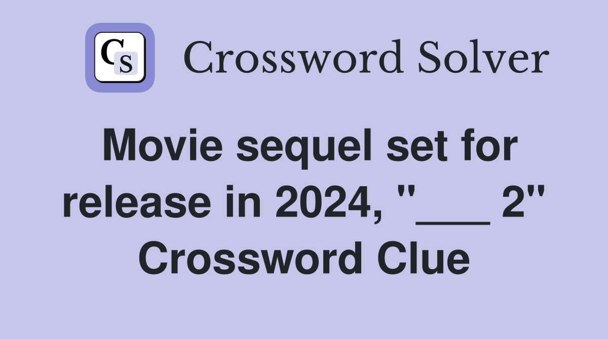 Movie sequel set for release in 2024, "___ 2" Crossword Clue