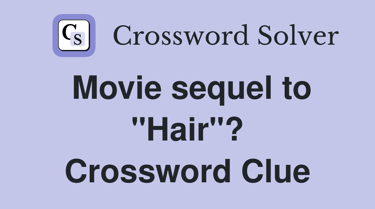 Movie sequel to "Hair"? Crossword Clue