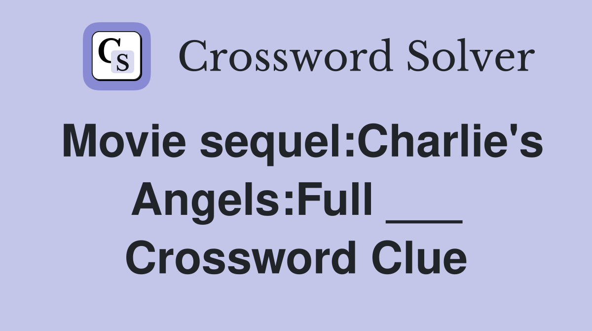 Movie sequel:Charlie's Angels:Full ___ Crossword Clue