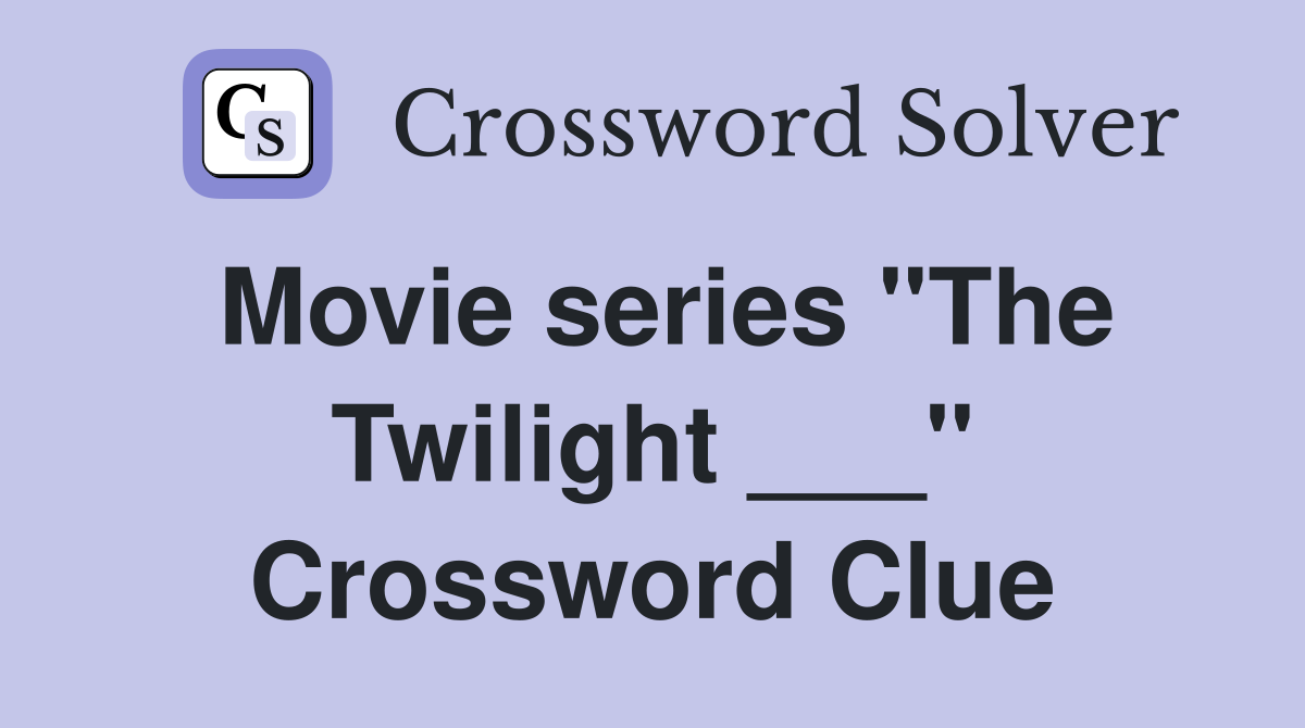 Movie series "The Twilight ___" Crossword Clue