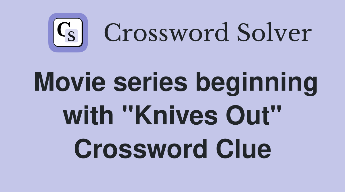 Movie series beginning with "Knives Out" Crossword Clue