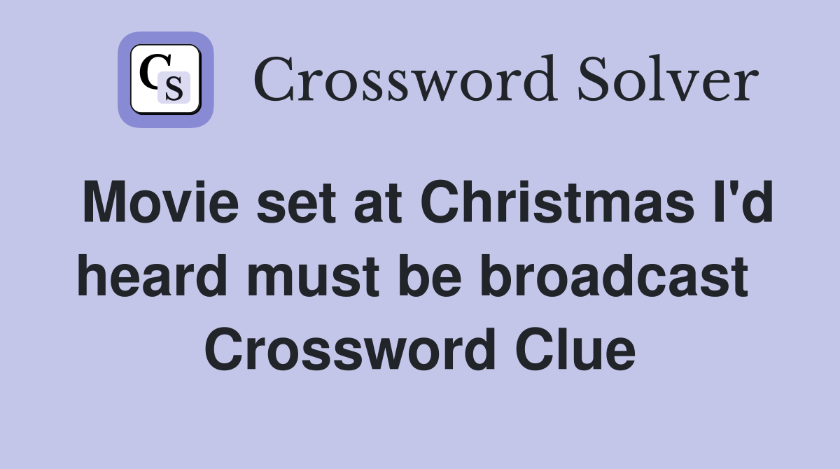 Movie set at Christmas I'd heard must be broadcast  Crossword Clue