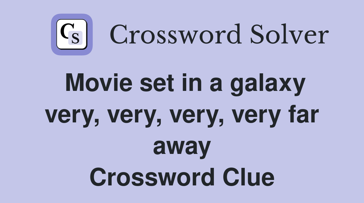 Movie set in a galaxy very, very, very, very far away Crossword Clue