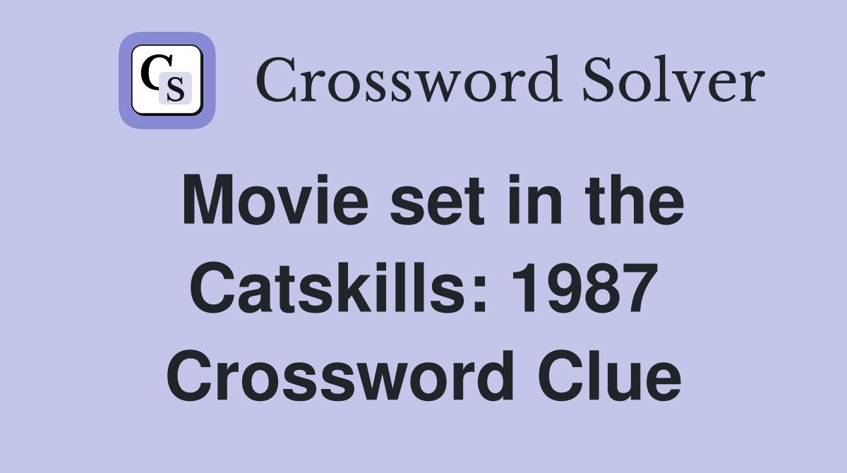 Movie set in the Catskills: 1987 Crossword Clue