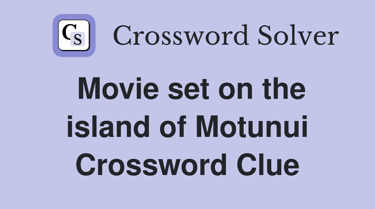 Movie set on the island of Motunui Crossword Clue