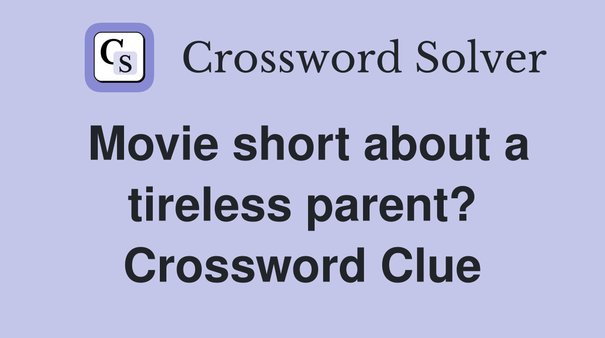 Movie short about a tireless parent? Crossword Clue