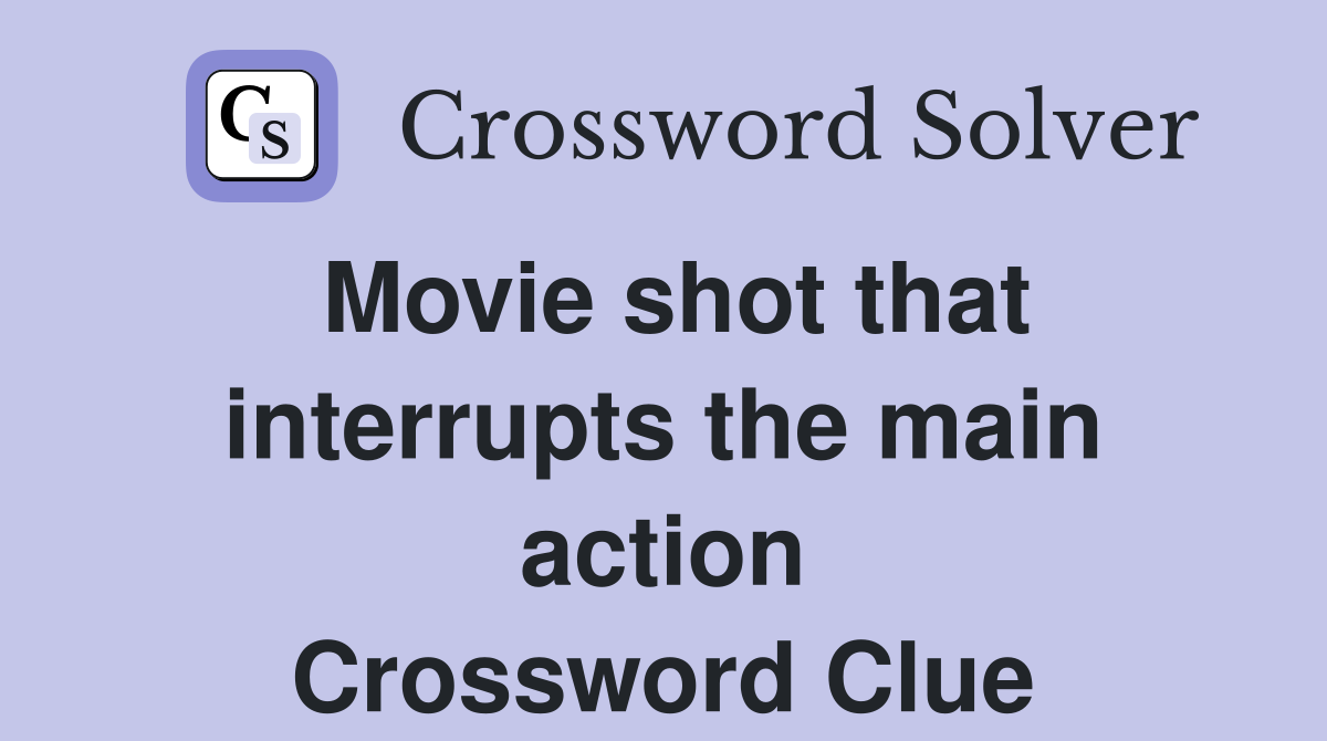 Movie shot that interrupts the main action Crossword Clue