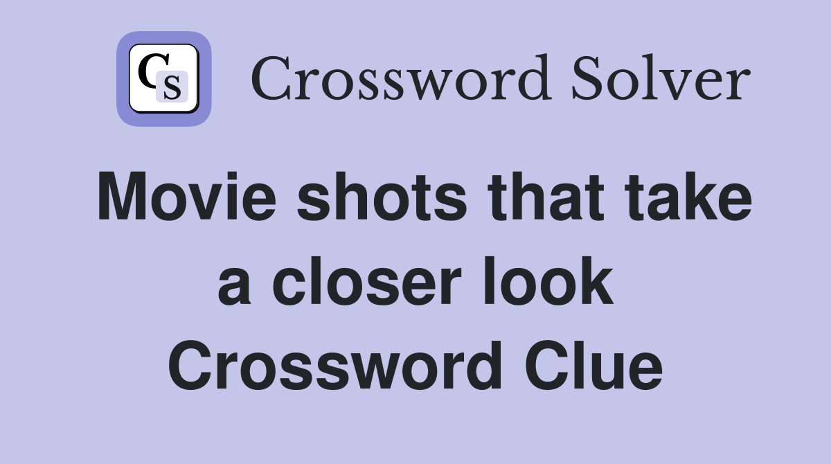 Movie shots that take a closer look Crossword Clue