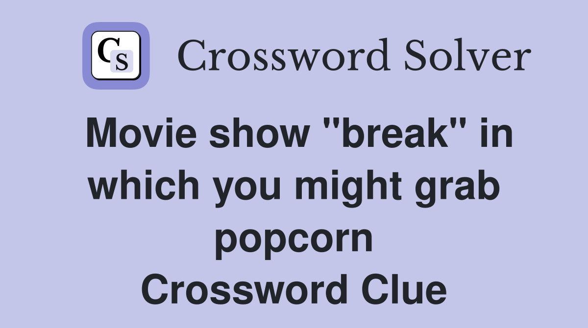 Movie show "break" in which you might grab popcorn Crossword Clue