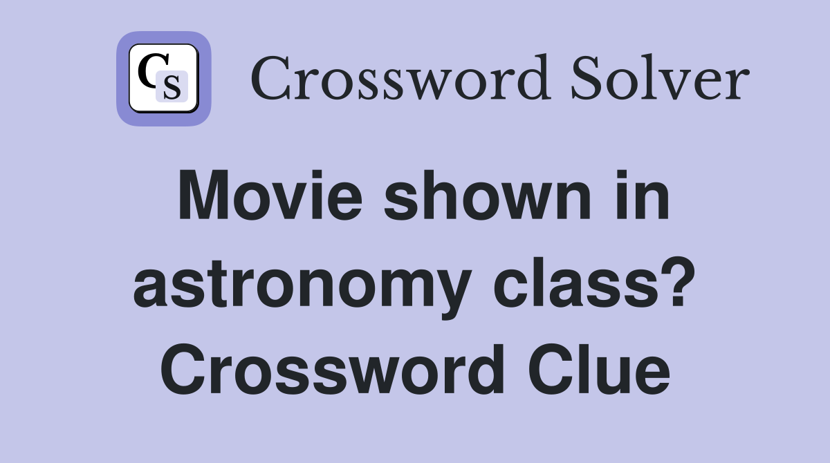 Movie shown in astronomy class? Crossword Clue