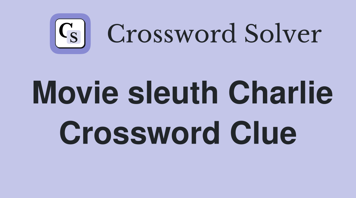 Movie sleuth Charlie Crossword Clue